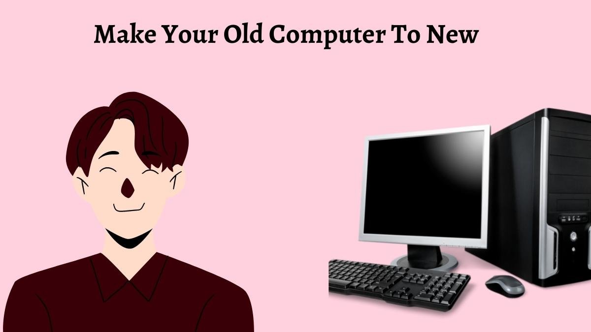 make your old computer to new